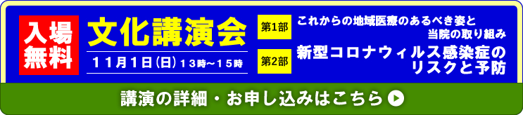 文化講演会開催 2020年11月1日(日)13時~15時 第1部「これからの地域医療のあるべき姿と当院の取り組み」 第2部「新型コロナウィルス感染症のリスクと予防」